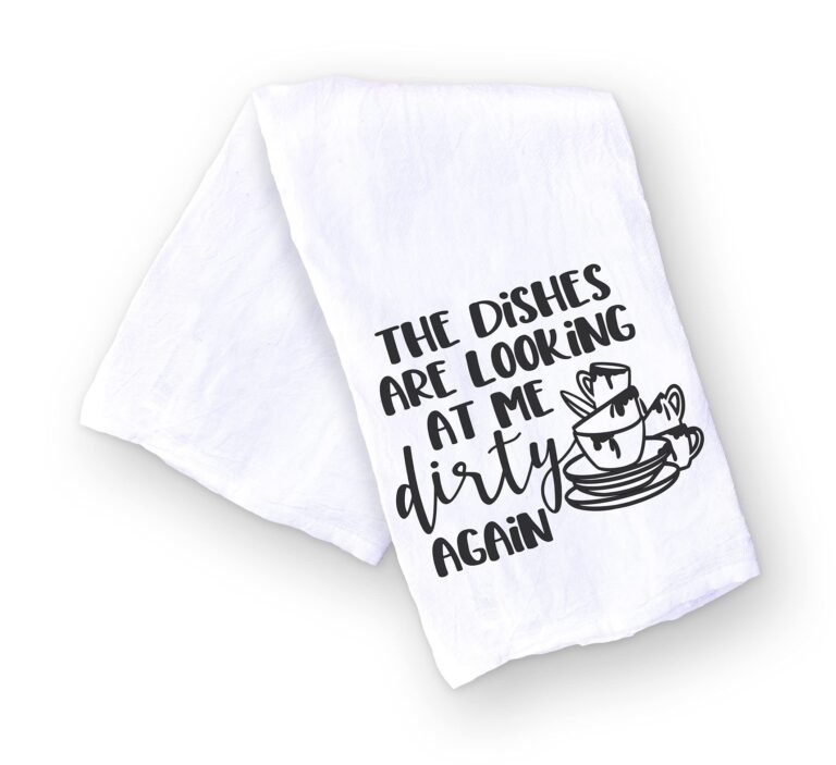 White kitchen towel with "The Dishes Are Looking At Me Dirty Again" text